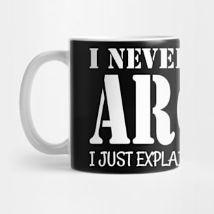 I Never Argue I Just Explain Why I'm Right Mug